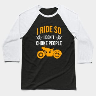 I ride so I don't choke people Baseball T-Shirt